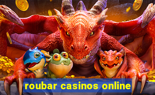 roubar casinos online